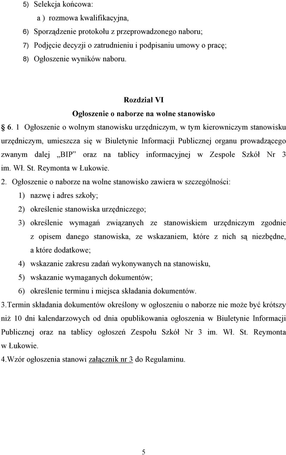 1 Ogłoszenie o wolnym stanowisku urzędniczym, w tym kierowniczym stanowisku urzędniczym, umieszcza się w Biuletynie Informacji Publicznej organu prowadzącego zwanym dalej BIP oraz na tablicy