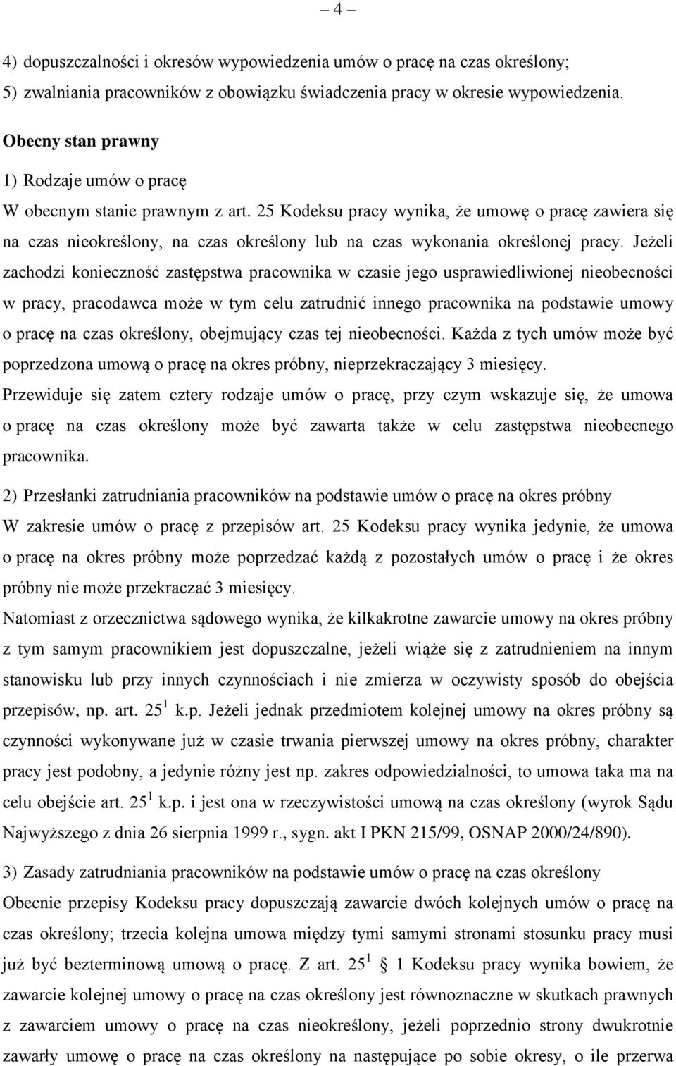 25 Kodeksu pracy wynika, że umowę o pracę zawiera się na czas nieokreśony, na czas okreśony ub na czas wykonania okreśonej pracy.