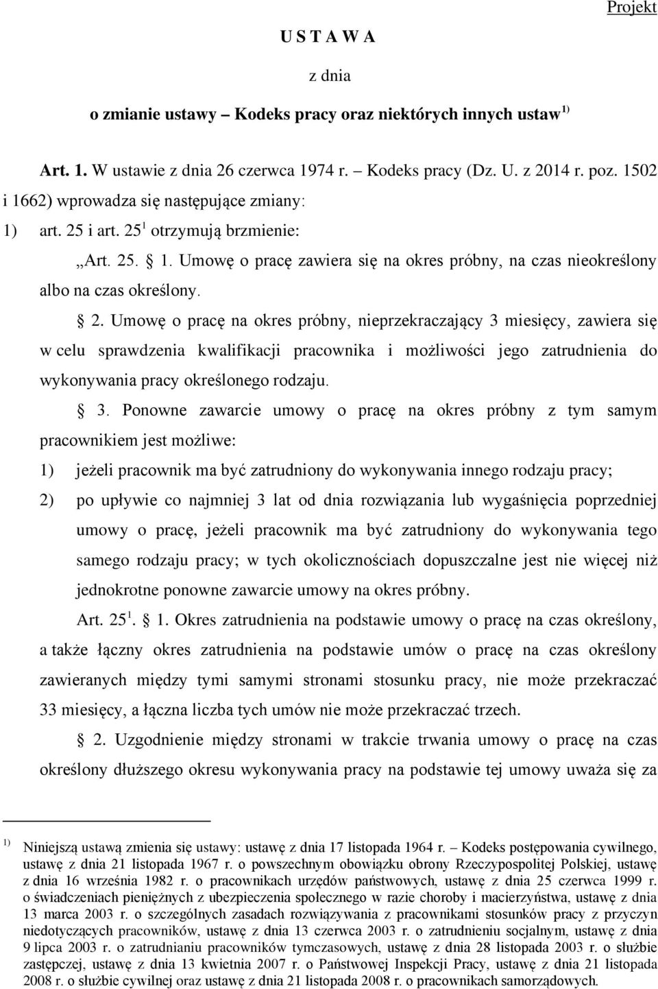 i art. 25 1 otrzymują brzmienie: Art. 25. 1. Umowę o pracę zawiera się na okres próbny, na czas nieokreśony abo na czas okreśony. 2. Umowę o pracę na okres próbny, nieprzekraczający 3 miesięcy, zawiera się w ceu sprawdzenia kwaifikacji pracownika i możiwości jego zatrudnienia do wykonywania pracy okreśonego rodzaju.