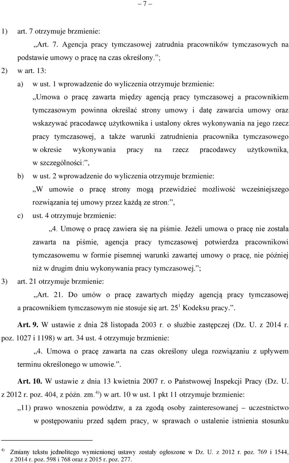 pracodawcę użytkownika i ustaony okres wykonywania na jego rzecz pracy tymczasowej, a także warunki zatrudnienia pracownika tymczasowego w okresie wykonywania pracy na rzecz pracodawcy użytkownika, w