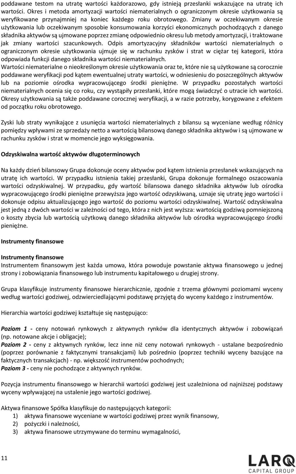 Zmiany w oczekiwanym okresie użytkowania lub oczekiwanym sposobie konsumowania korzyści ekonomicznych pochodzących z danego składnika aktywów są ujmowane poprzez zmianę odpowiednio okresu lub metody