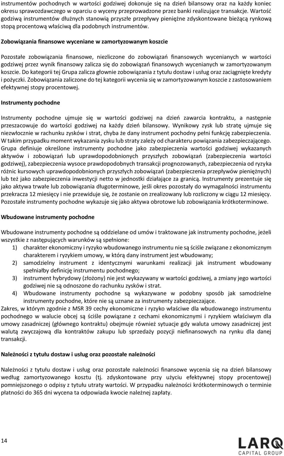 Zobowiązania finansowe wyceniane w zamortyzowanym koszcie Pozostałe zobowiązania finansowe, niezliczone do zobowiązań finansowych wycenianych w wartości godziwej przez wynik finansowy zalicza się do