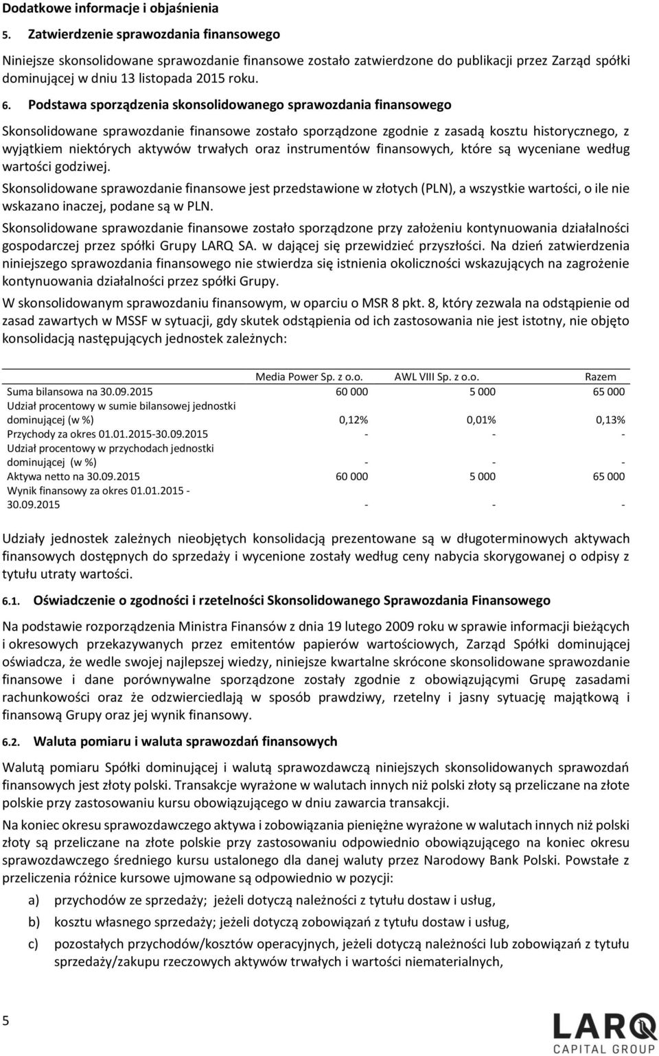 Podstawa sporządzenia skonsolidowanego sprawozdania finansowego Skonsolidowane sprawozdanie finansowe zostało sporządzone zgodnie z zasadą kosztu historycznego, z wyjątkiem niektórych aktywów