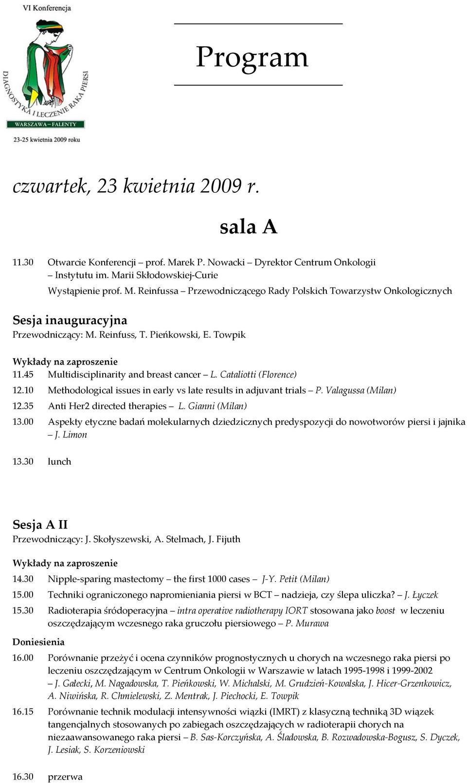 35 Anti Her2 directed therapies L. Gianni (Milan) 13.00 Aspekty etyczne badań molekularnych dziedzicznych predyspozycji do nowotworów piersi i jajnika J. Limon 13.