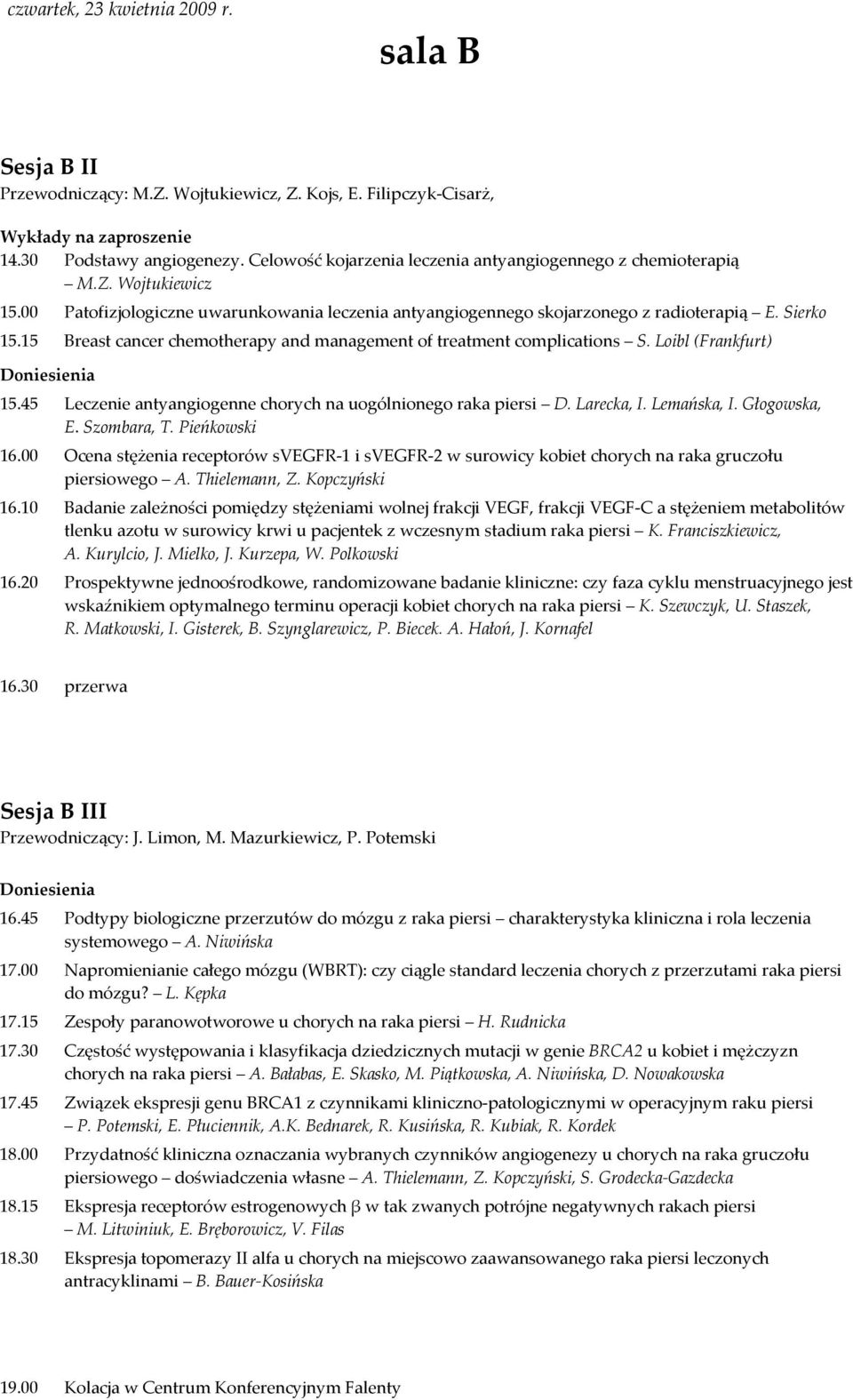 15 Breast cancer chemotherapy and management of treatment complications S. Loibl (Frankfurt) 15.45 Leczenie antyangiogenne chorych na uogólnionego raka piersi D. Larecka, I. Lemańska, I. Głogowska, E.