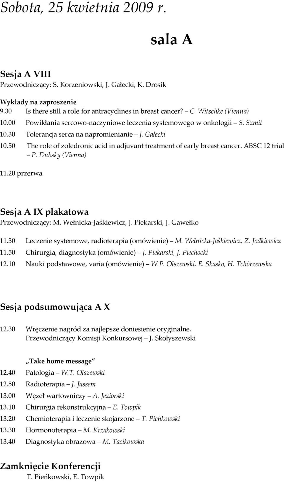 50 The role of zoledronic acid in adjuvant treatment of early breast cancer. ABSC 12 trial P. Dubsky (Vienna) 11.20 przerwa Sesja A IX plakatowa Przewodniczący: M. Wełnicka-Jaśkiewicz, J.