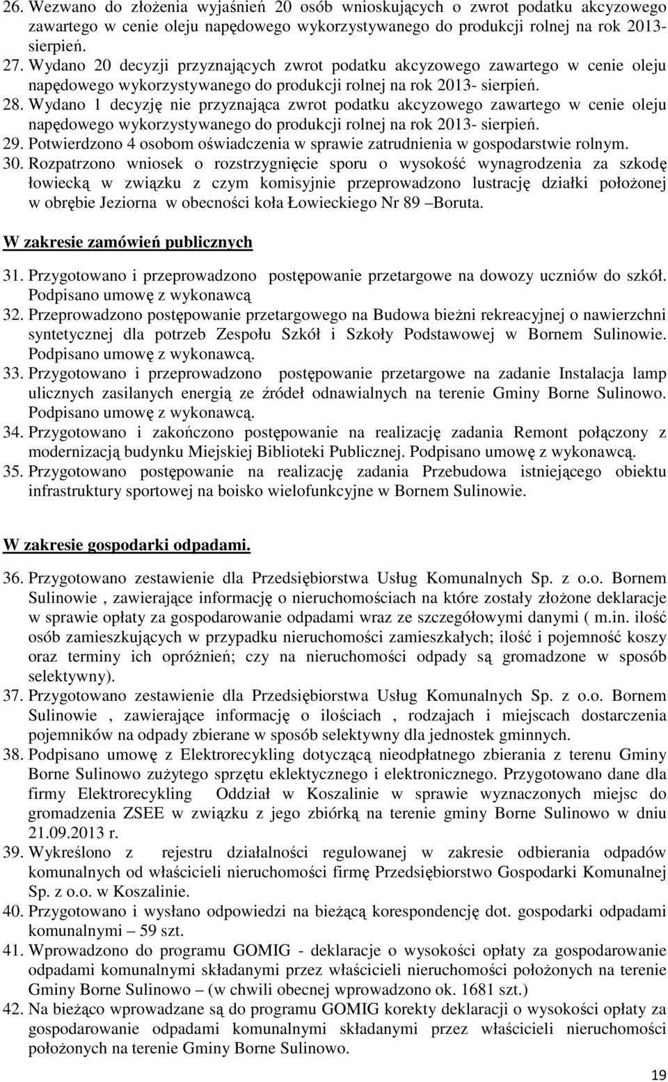 Wydano 1 decyzję nie przyznająca zwrot podatku akcyzowego zawartego w cenie oleju napędowego wykorzystywanego do produkcji rolnej na rok 2013- sierpień. 29.