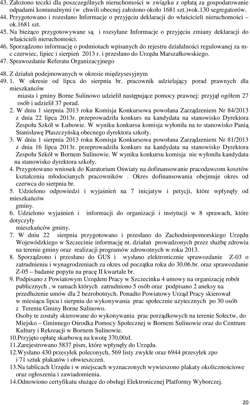 Na bieŝąco przygotowywane są i rozsyłane Informacje o przyjęciu zmiany deklaracji do właścicieli nieruchomości. 46.