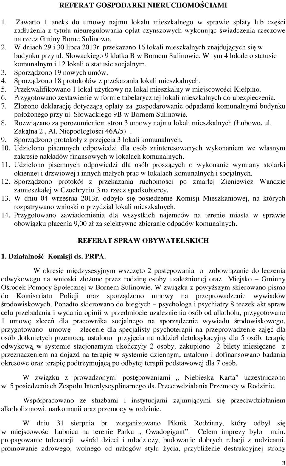 W dniach 29 i 30 lipca 2013r. przekazano 16 lokali mieszkalnych znajdujących się w budynku przy ul. Słowackiego 9 klatka B w Bornem Sulinowie.