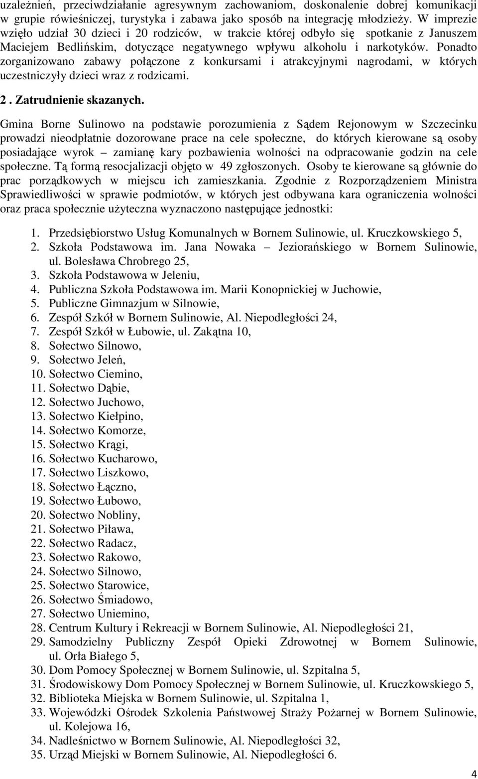 Ponadto zorganizowano zabawy połączone z konkursami i atrakcyjnymi nagrodami, w których uczestniczyły dzieci wraz z rodzicami. 2. Zatrudnienie skazanych.