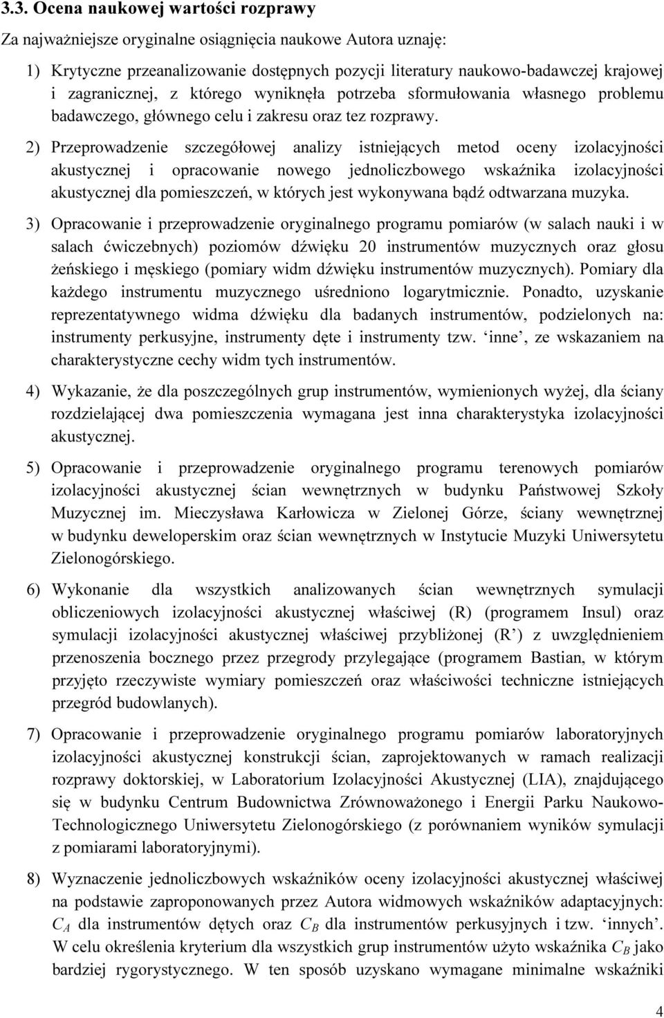 2) Przeprowadzenie szczegółowej analizy istniejących metod oceny izolacyjności akustycznej i opracowanie nowego jednoliczbowego wskaźnika izolacyjności akustycznej dla pomieszczeń, w których jest