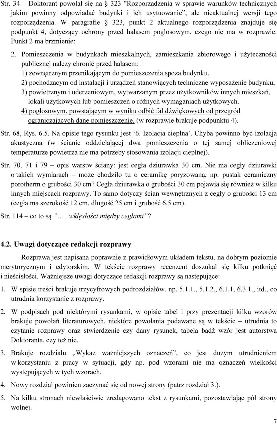 Pomieszczenia w budynkach mieszkalnych, zamieszkania zbiorowego i użyteczności publicznej należy chronić przed hałasem: 1) zewnętrznym przenikającym do pomieszczenia spoza budynku, 2) pochodzącym od