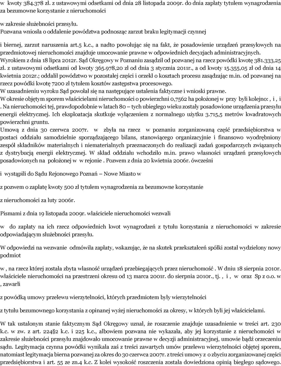 zarzut braku legitymacji czynnej i biernej, zarzut naruszenia art.5 k.c., a nadto powołując się na fakt, że posadowienie urządzeń przesyłowych na przedmiotowej nieruchomości znajduje umocowanie prawne w odpowiednich decyzjach administracyjnych.