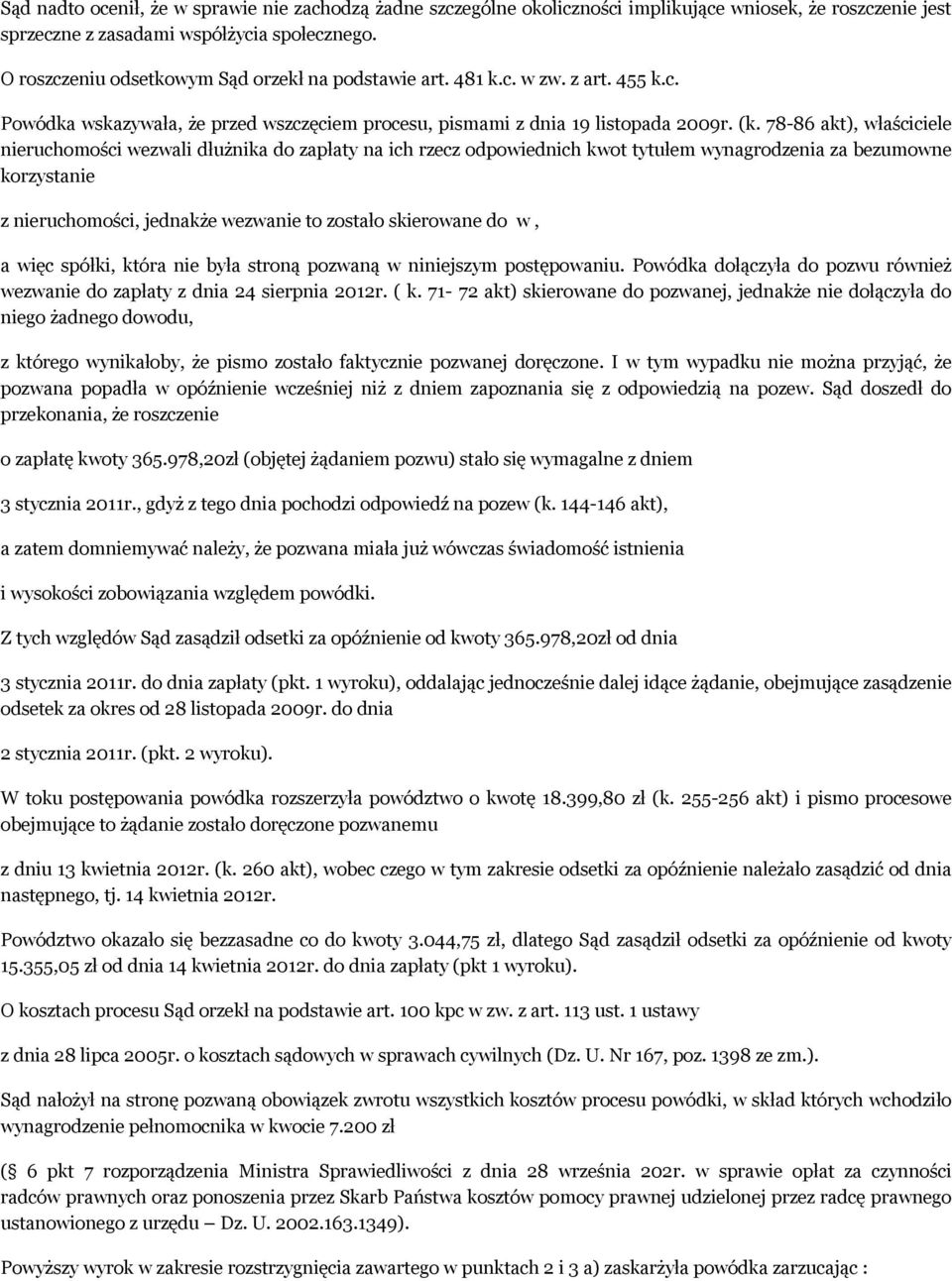 78-86 akt), właściciele nieruchomości wezwali dłużnika do zapłaty na ich rzecz odpowiednich kwot tytułem wynagrodzenia za bezumowne korzystanie z nieruchomości, jednakże wezwanie to zostało