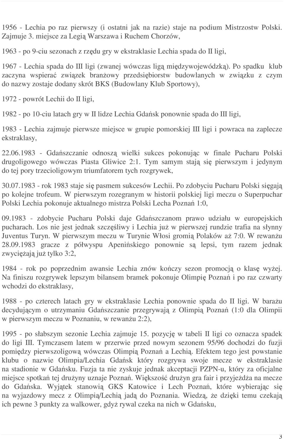 Po spadku klub zaczyna wspierać związek branŝowy przedsiębiorstw budowlanych w związku z czym do nazwy zostaje dodany skrót BKS (Budowlany Klub Sportowy), 1972 - powrót Lechii do II ligi, 1982 - po
