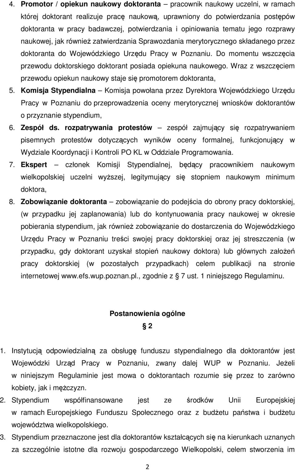 Do momentu wszczęcia przewodu doktorskiego doktorant posiada opiekuna naukowego. Wraz z wszczęciem przewodu opiekun naukowy staje się promotorem doktoranta, 5.