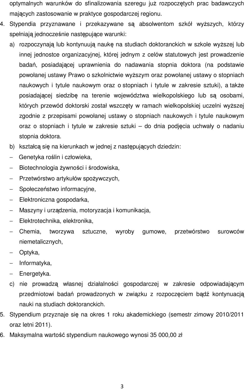 lub innej jednostce organizacyjnej, której jednym z celów statutowych jest prowadzenie badań, posiadającej uprawnienia do nadawania stopnia doktora (na podstawie powołanej ustawy Prawo o szkolnictwie