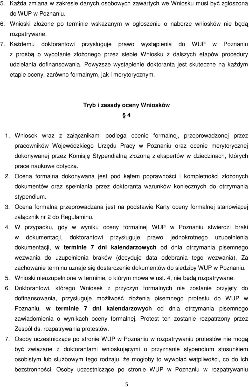 Powyższe wystąpienie doktoranta jest skuteczne na każdym etapie oceny, zarówno formalnym, jak i merytorycznym. Tryb i zasady oceny Wniosków 4 1.