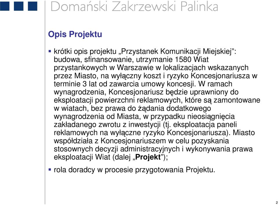 W ramach wynagrodzenia, Koncesjonariusz będzie uprawniony do eksploatacji powierzchni reklamowych, które są zamontowane w wiatach, bez prawa do Ŝądania dodatkowego wynagrodzenia od Miasta, w