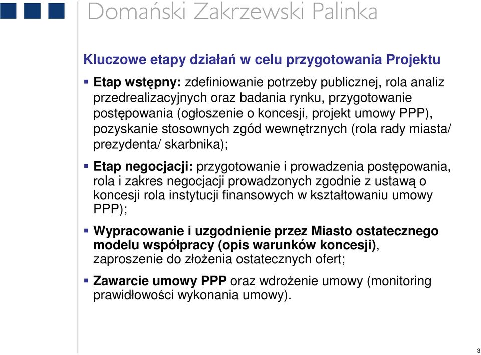 prowadzenia postępowania, rola i zakres negocjacji prowadzonych zgodnie z ustawą o koncesji rola instytucji finansowych w kształtowaniu umowy PPP); Wypracowanie i uzgodnienie