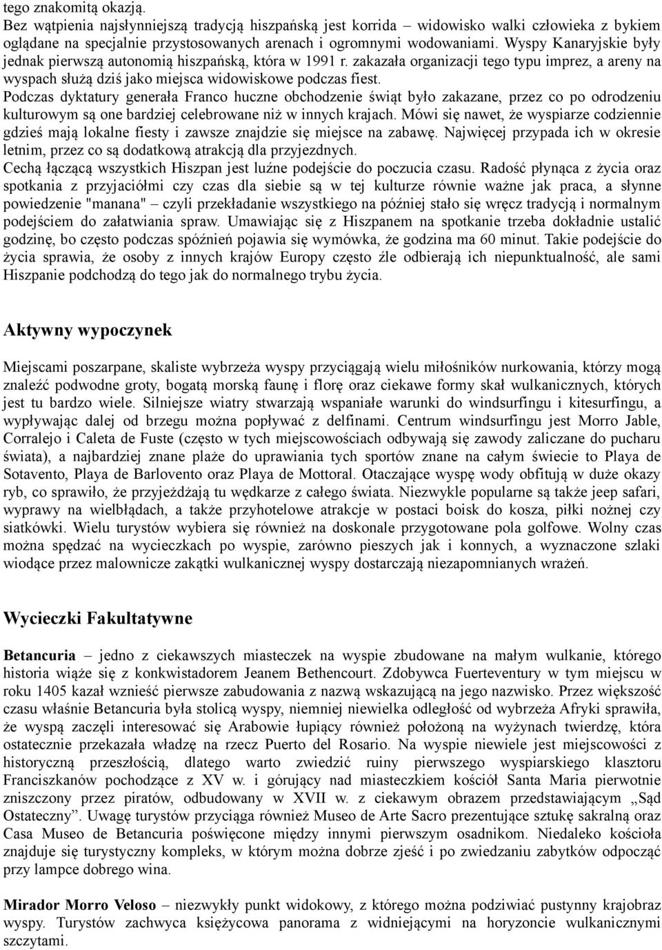 Podczas dyktatury generała Franco huczne obchodzenie świąt było zakazane, przez co po odrodzeniu kulturowym są one bardziej celebrowane niż w innych krajach.