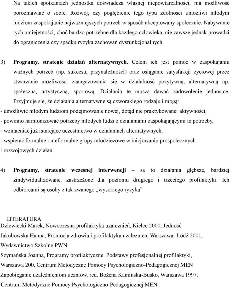 Nabywanie tych umiejętności, choć bardzo potrzebne dla każdego człowieka, nie zawsze jednak prowadzi do ograniczenia czy spadku ryzyka zachowań dysfunkcjonalnych.