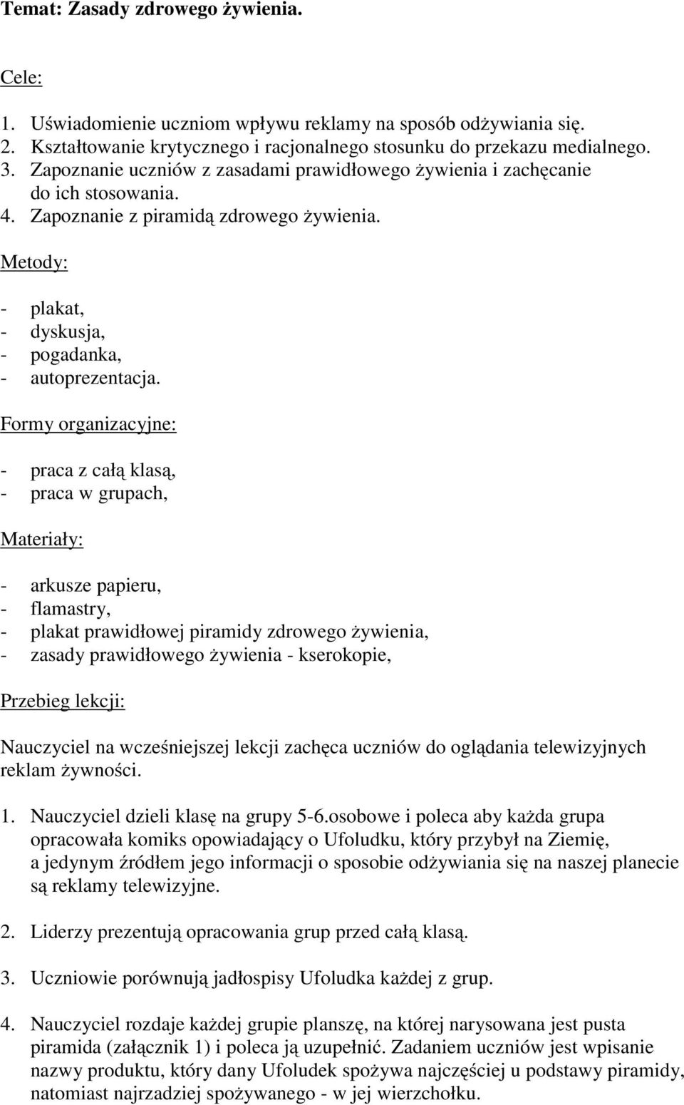 Formy organizacyjne: - praca z całą klasą, - praca w grupach, Materiały: - arkusze papieru, - flamastry, - plakat prawidłowej piramidy zdrowego żywienia, - zasady prawidłowego żywienia - kserokopie,