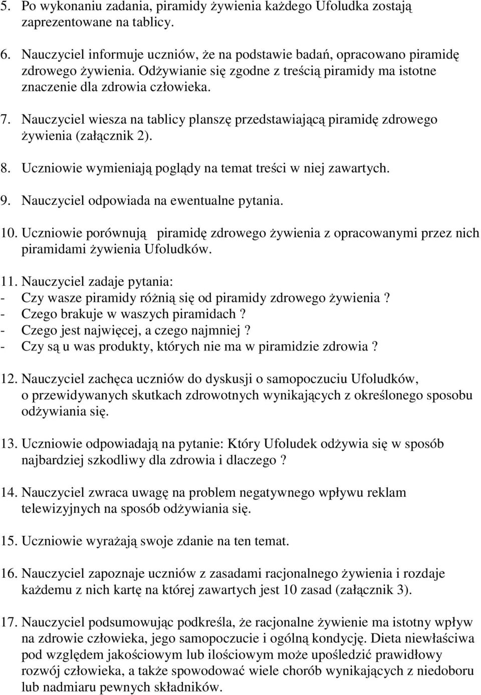 Uczniowie wymieniają poglądy na temat treści w niej zawartych. 9. Nauczyciel odpowiada na ewentualne pytania. 10.