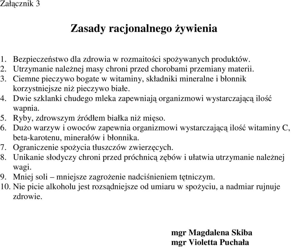 Dużo warzyw i owoców zapewnia organizmowi wystarczającą ilość witaminy C, beta-karotenu, minerałów i błonnika. 7. Ograniczenie spożycia tłuszczów zwierzęcych. 8.