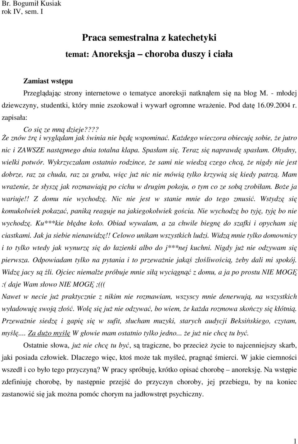 Każdego wieczora obiecuję sobie, że jutro nic i ZAWSZE następnego dnia totalna klapa. Spasłam się. Teraz się naprawdę spasłam. Ohydny, wielki potwór.