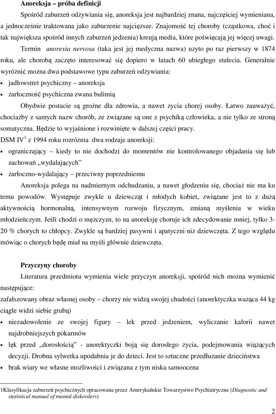 Termin anorexia nervosa (taka jest jej medyczna nazwa) użyto po raz pierwszy w 1874 roku, ale chorobą zaczęto interesować się dopiero w latach 60 ubiegłego stulecia.