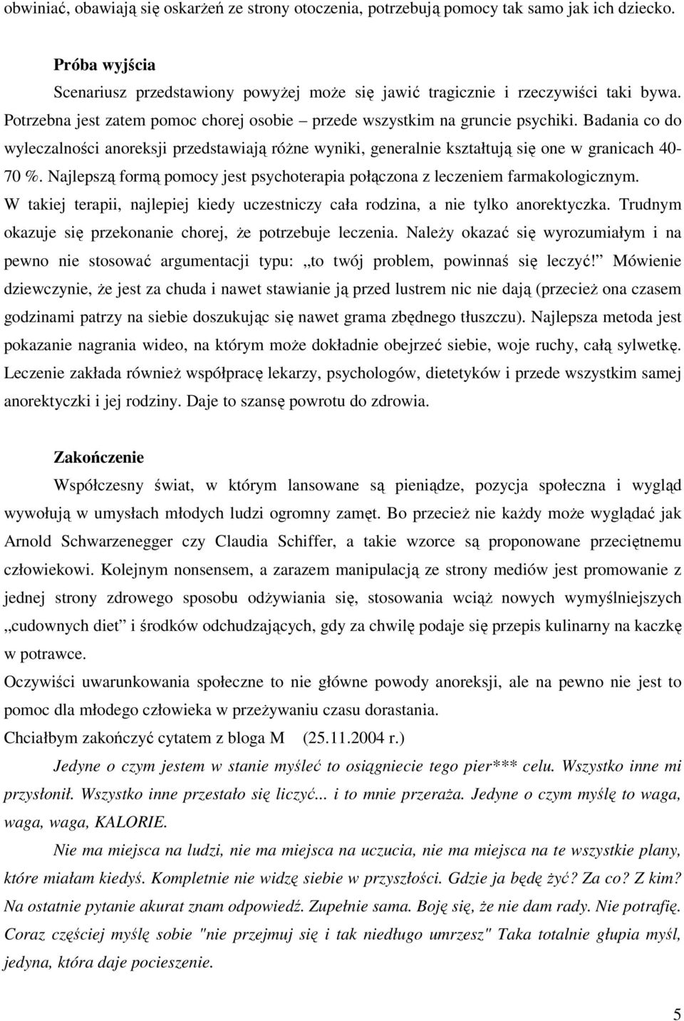 Najlepszą formą pomocy jest psychoterapia połączona z leczeniem farmakologicznym. W takiej terapii, najlepiej kiedy uczestniczy cała rodzina, a nie tylko anorektyczka.