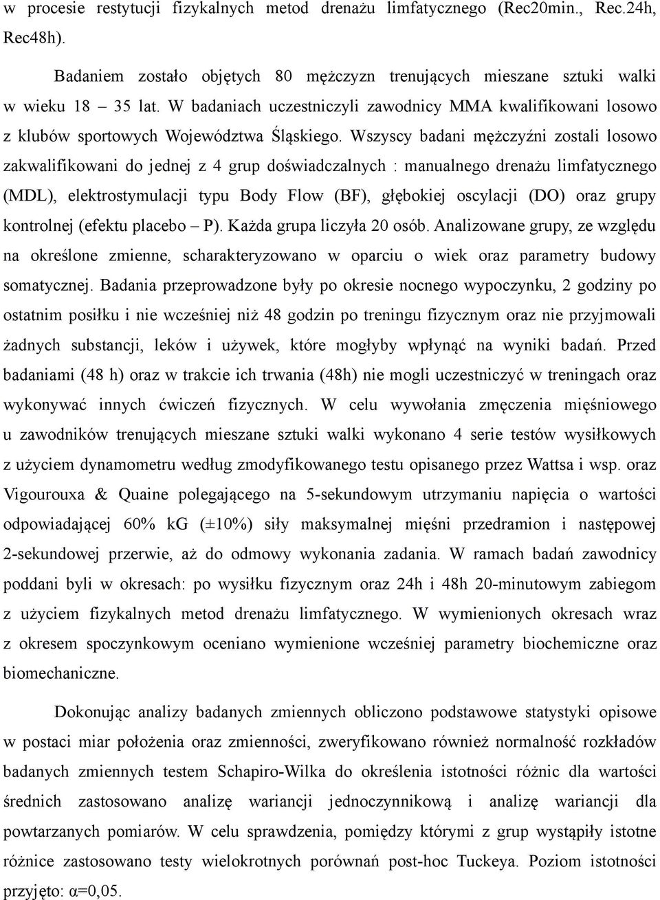 Wszyscy badani mężczyźni zostali losowo zakwalifikowani do jednej z 4 grup doświadczalnych : manualnego drenażu limfatycznego (MDL), elektrostymulacji typu Body Flow (BF), głębokiej oscylacji (DO)