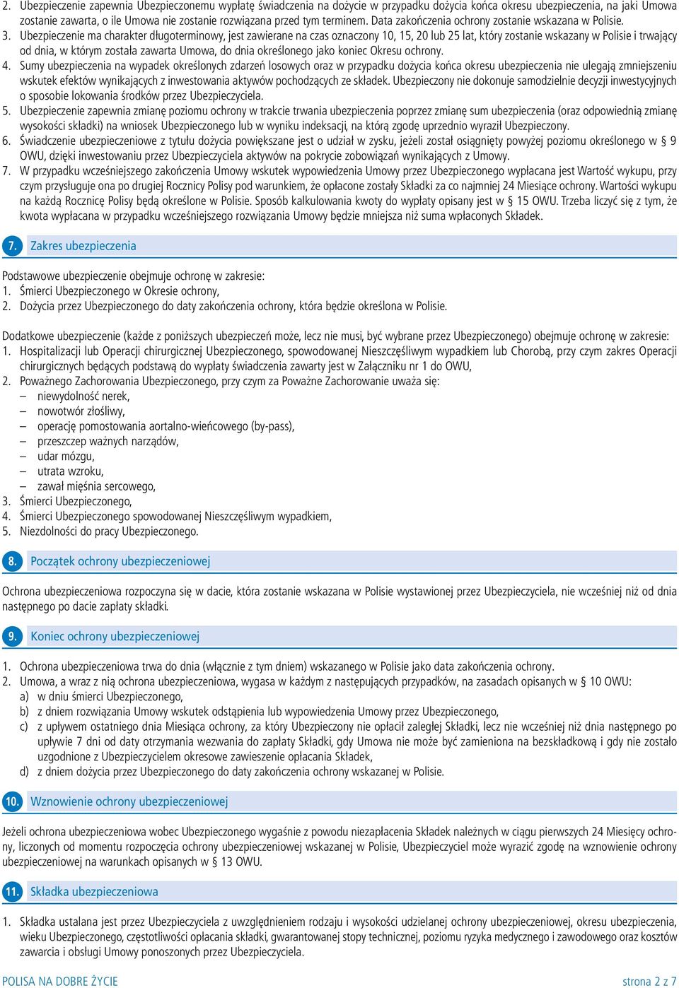 Ubezpieczenie ma charakter długoterminowy, jest zawierane na czas oznaczony 10, 15, 20 lub 25 lat, który zostanie wskazany w Polisie i trwający od dnia, w którym została zawarta Umowa, do dnia