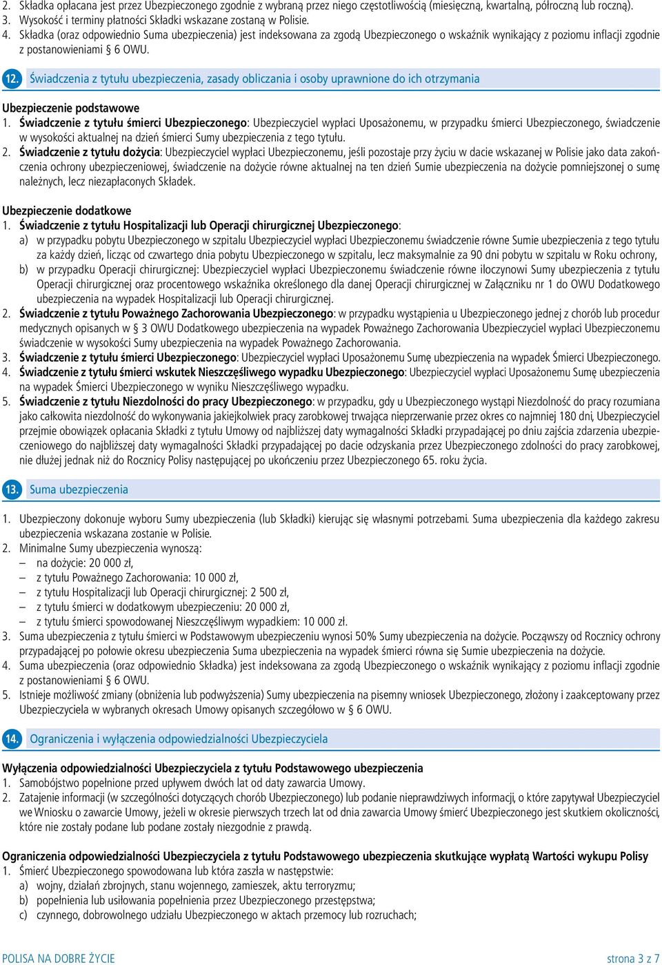 Składka (oraz odpowiednio Suma ubezpieczenia) jest indeksowana za zgodą Ubezpieczonego o wskaźnik wynikający z poziomu inflacji zgodnie z postanowieniami 6 OWU. 12.