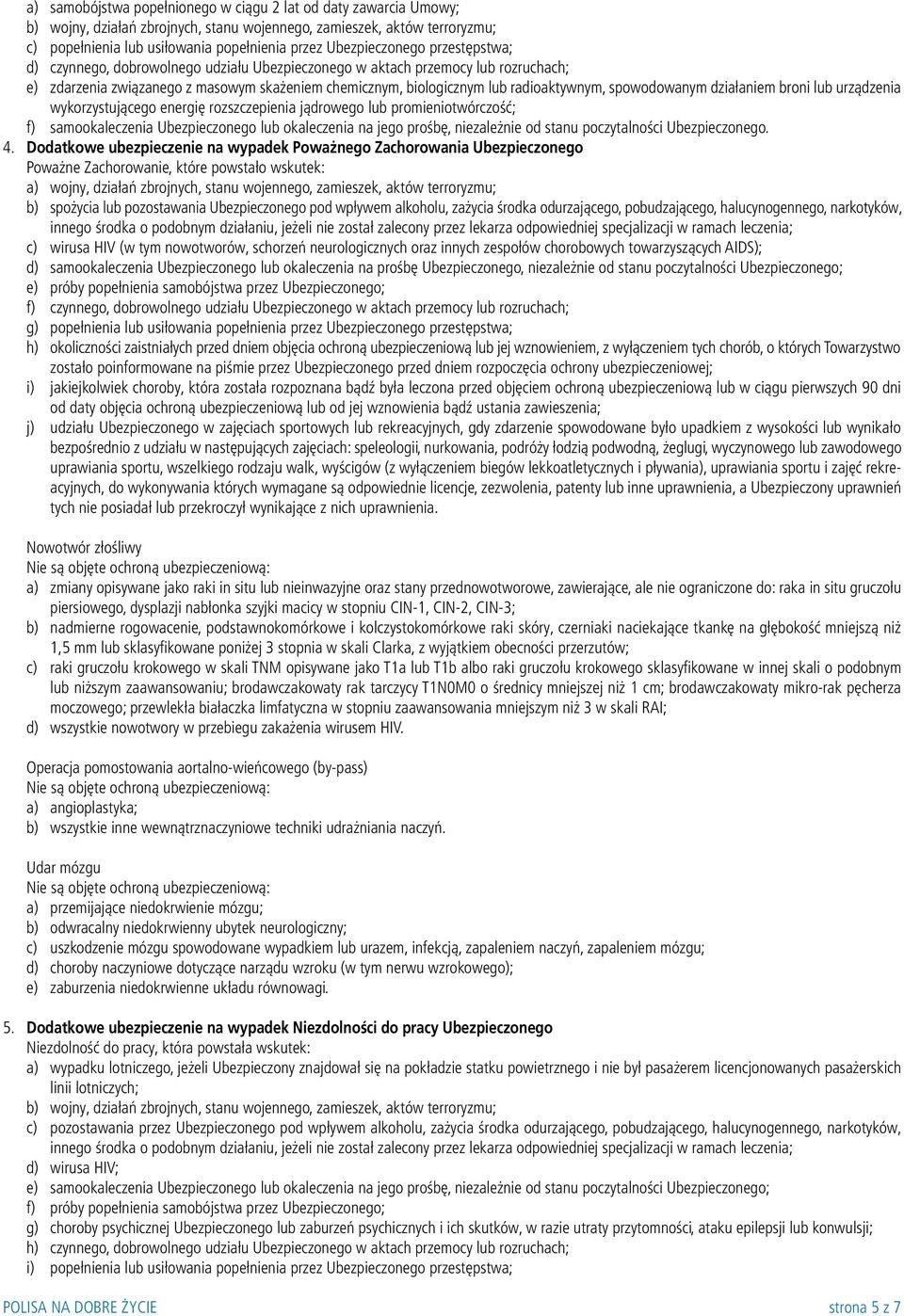 spowodowanym działaniem broni lub urządzenia f) samookaleczenia Ubezpieczonego lub okaleczenia na jego prośbę, niezależnie od stanu poczytalności Ubezpieczonego. 4.