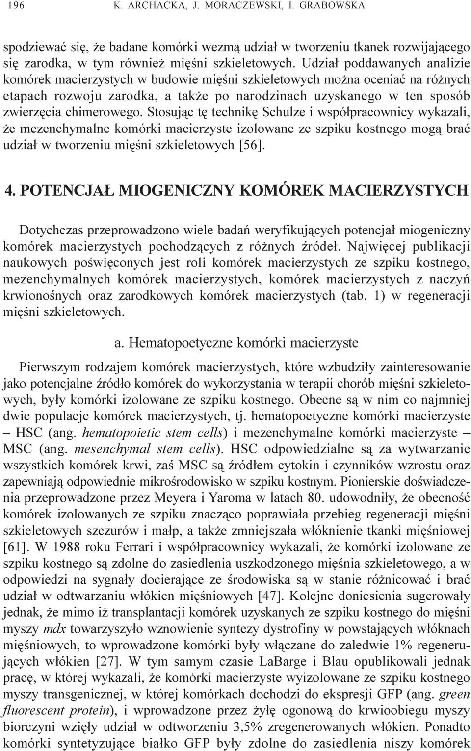 chimerowego. Stosuj¹c tê technikê Schulze i wspó³pracownicy wykazali, e mezenchymalne komórki macierzyste izolowane ze szpiku kostnego mog¹ braæ udzia³ w tworzeniu miêœni szkieletowych [56]. 4.