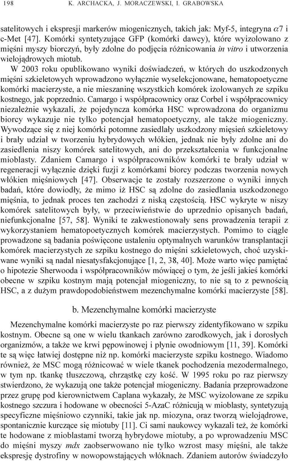 W 2003 roku opublikowano wyniki doœwiadczeñ, w których do uszkodzonych miêœni szkieletowych wprowadzono wy³¹cznie wyselekcjonowane, hematopoetyczne komórki macierzyste, a nie mieszaninê wszystkich