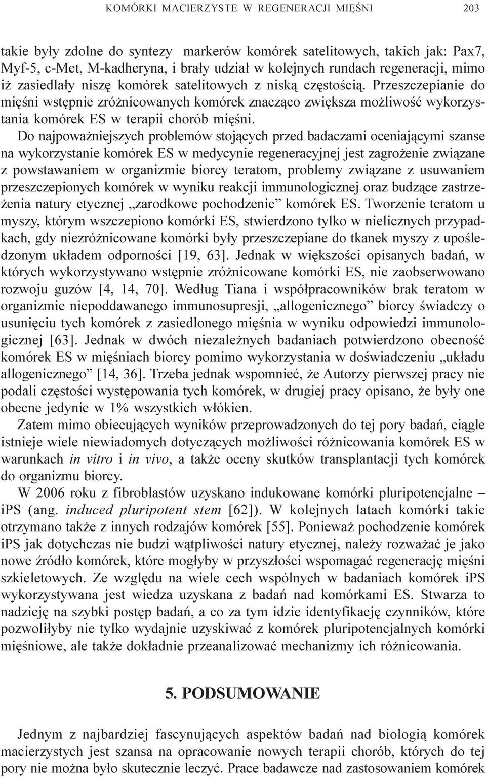 Do najpowa niejszych problemów stoj¹cych przed badaczami oceniaj¹cymi szanse na wykorzystanie komórek ES w medycynie regeneracyjnej jest zagro enie zwi¹zane z powstawaniem w organizmie biorcy