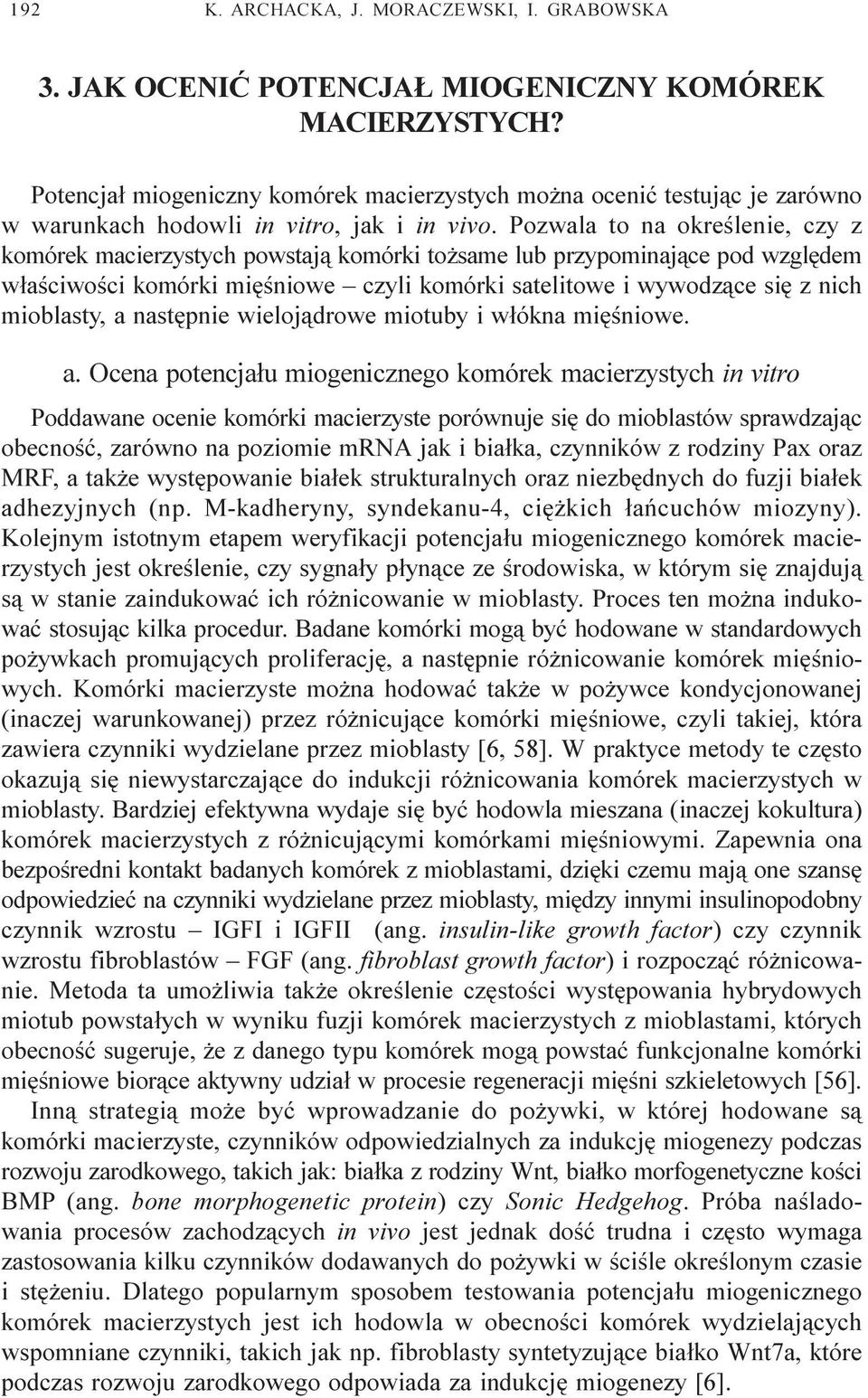 Pozwala to na okreœlenie, czy z komórek macierzystych powstaj¹ komórki to same lub przypominaj¹ce pod wzglêdem w³aœciwoœci komórki miêœniowe czyli komórki satelitowe i wywodz¹ce siê z nich mioblasty,