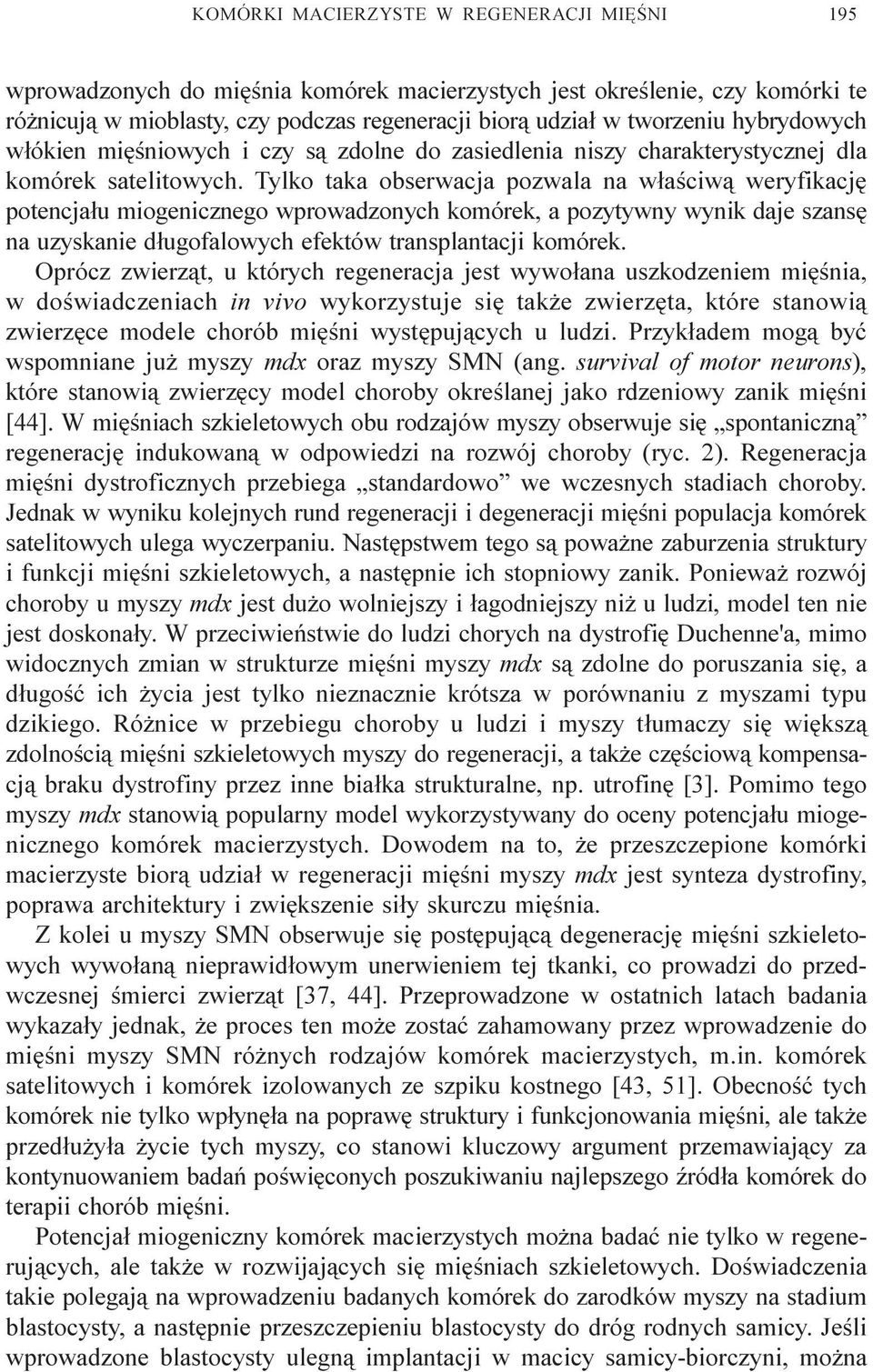 Tylko taka obserwacja pozwala na w³aœciw¹ weryfikacjê potencja³u miogenicznego wprowadzonych komórek, a pozytywny wynik daje szansê na uzyskanie d³ugofalowych efektów transplantacji komórek.