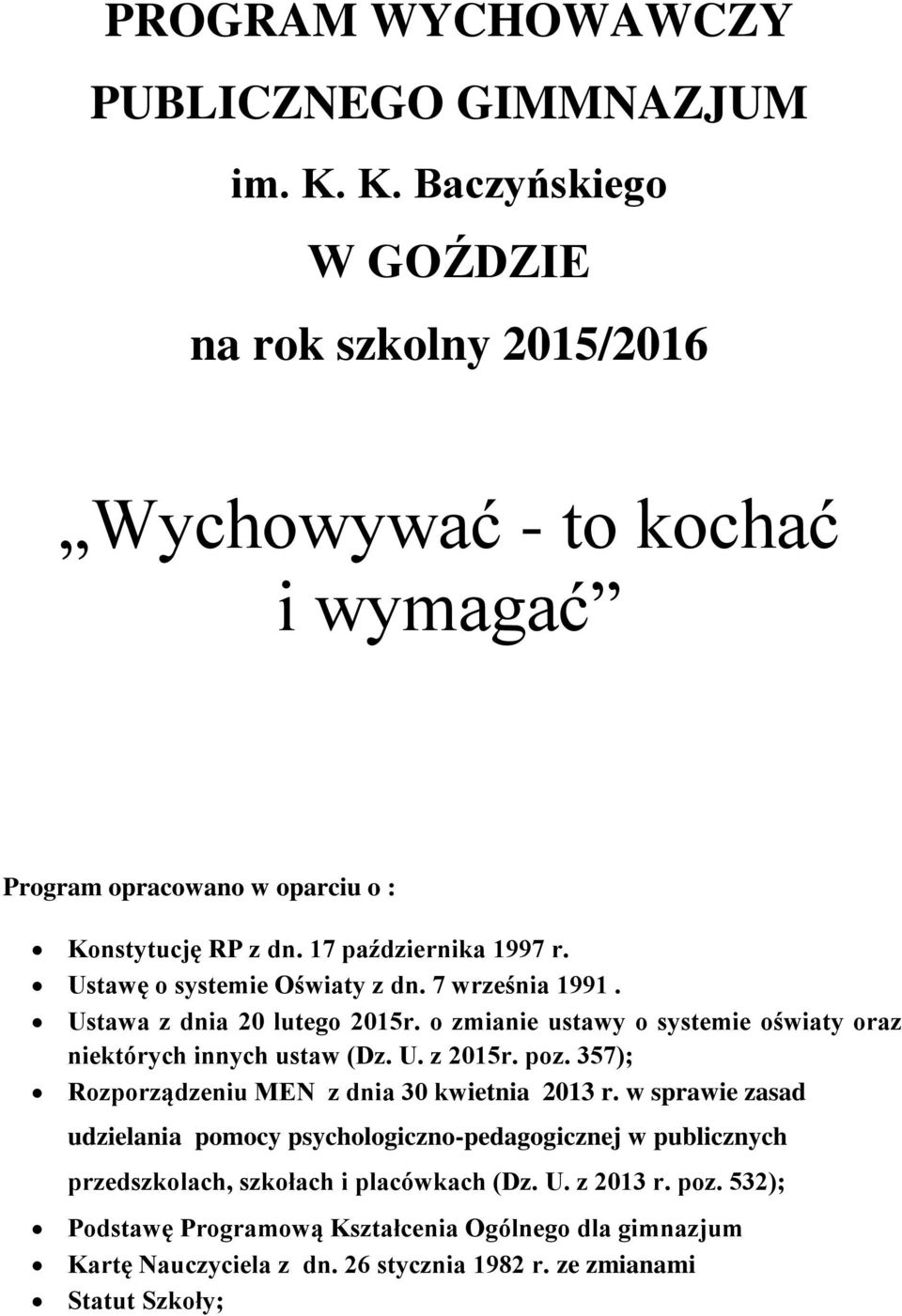 Ustawę o systemie Oświaty z dn. 7 września 1991. Ustawa z dnia 20 lutego 2015r. o zmianie ustawy o systemie oświaty oraz niektórych innych ustaw (Dz. U. z 2015r. poz.