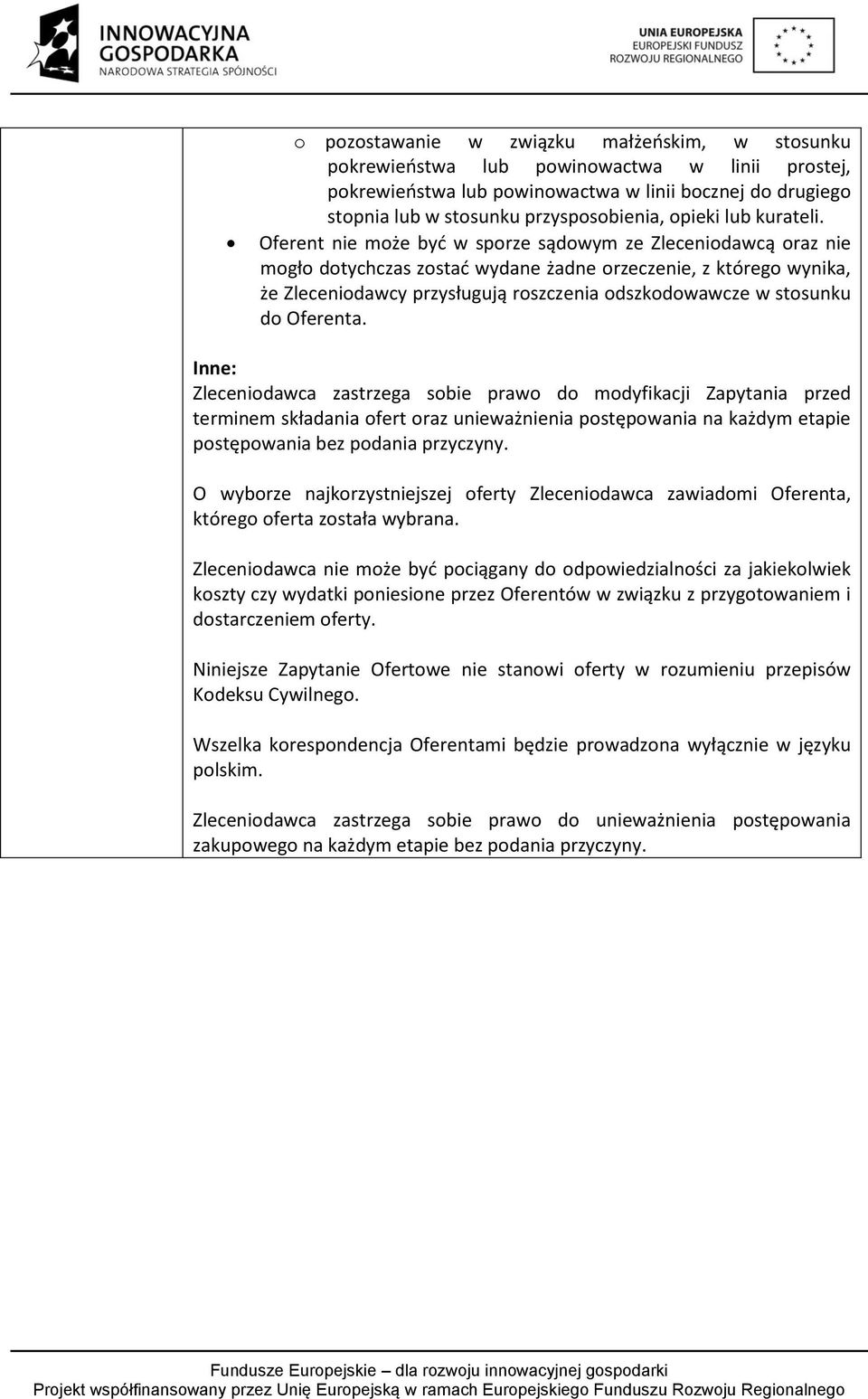 Oferent nie może być w sporze sądowym ze Zleceniodawcą oraz nie mogło dotychczas zostać wydane żadne orzeczenie, z którego wynika, że Zleceniodawcy przysługują roszczenia odszkodowawcze w stosunku do