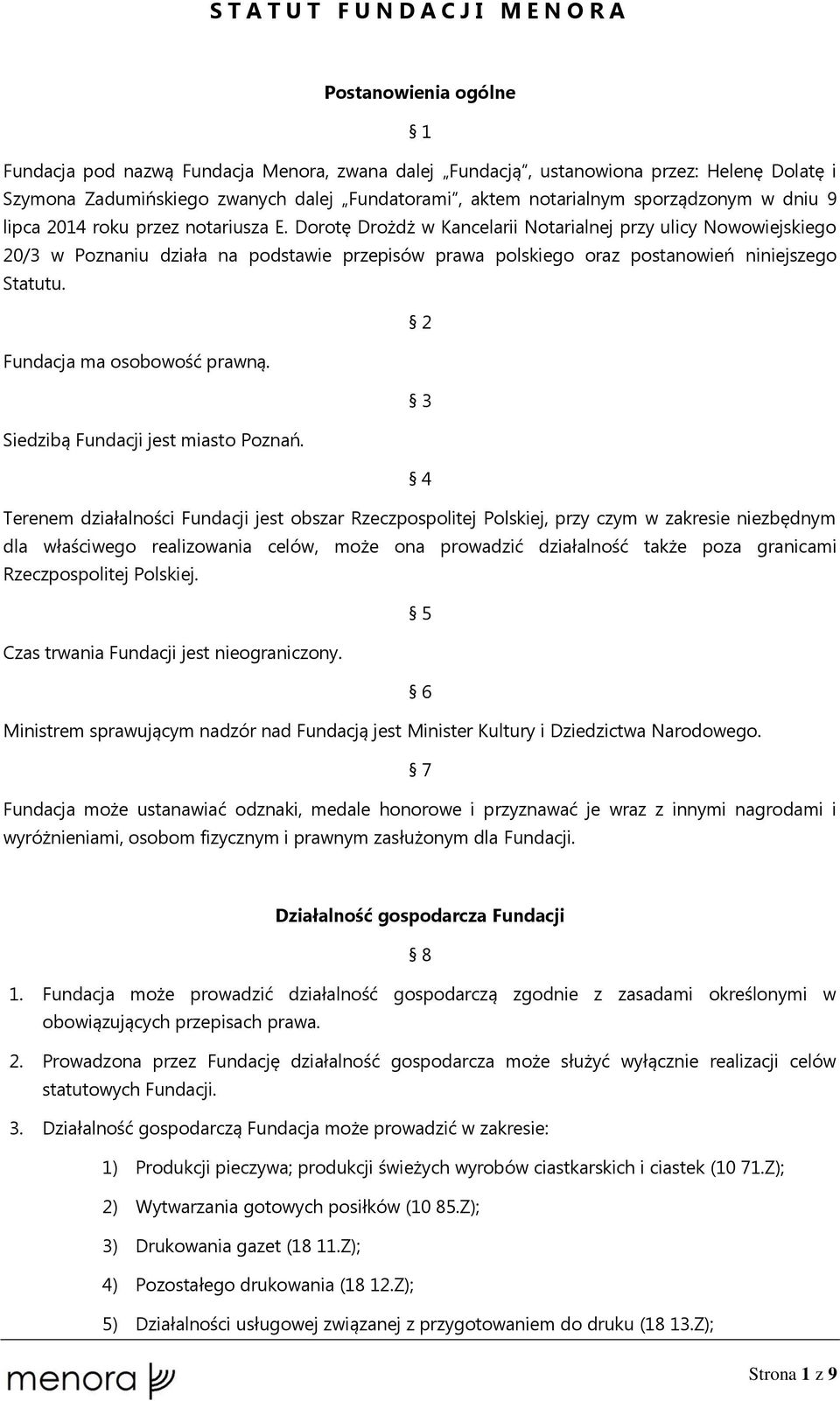 Dorotę Drożdż w Kancelarii Notarialnej przy ulicy Nowowiejskiego 20/3 w Poznaniu działa na podstawie przepisów prawa polskiego oraz postanowień niniejszego Statutu. 2 Fundacja ma osobowość prawną.