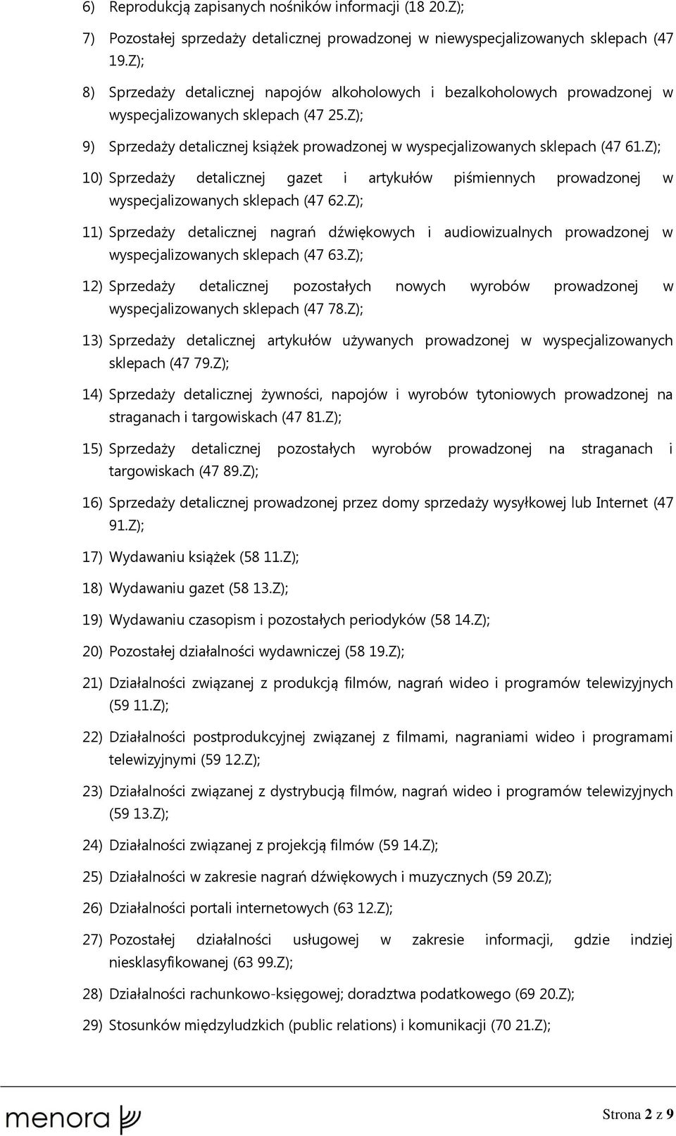 Z); 9) Sprzedaży detalicznej książek prowadzonej w wyspecjalizowanych sklepach (47 61.Z); 10) Sprzedaży detalicznej gazet i artykułów piśmiennych prowadzonej w wyspecjalizowanych sklepach (47 62.