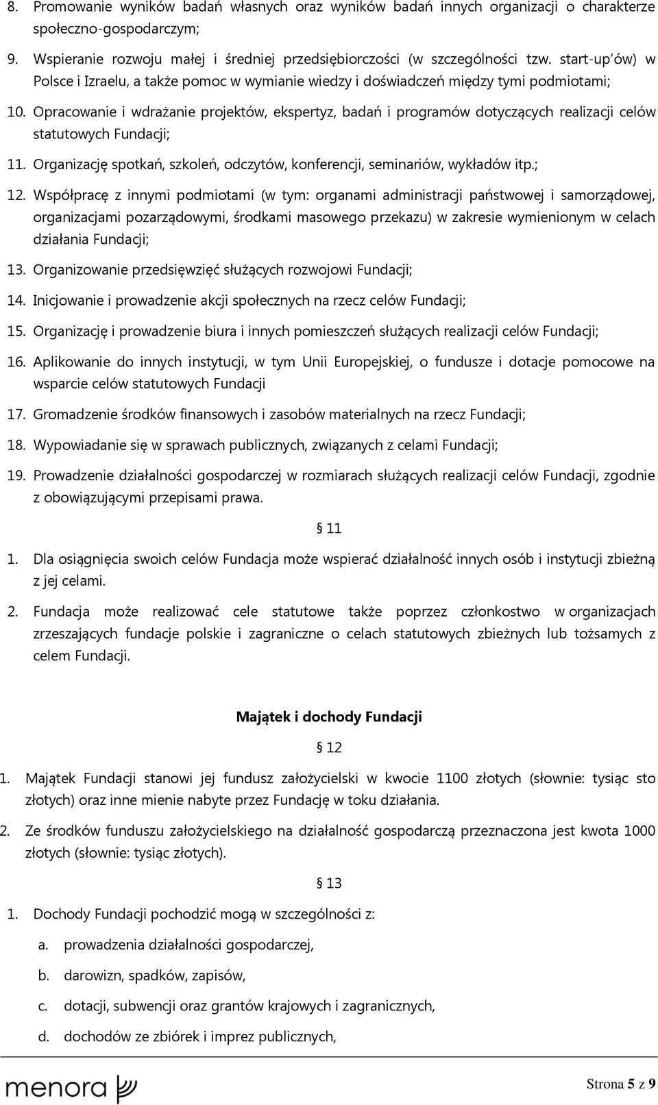 Opracowanie i wdrażanie projektów, ekspertyz, badań i programów dotyczących realizacji celów statutowych Fundacji; 11. Organizację spotkań, szkoleń, odczytów, konferencji, seminariów, wykładów itp.