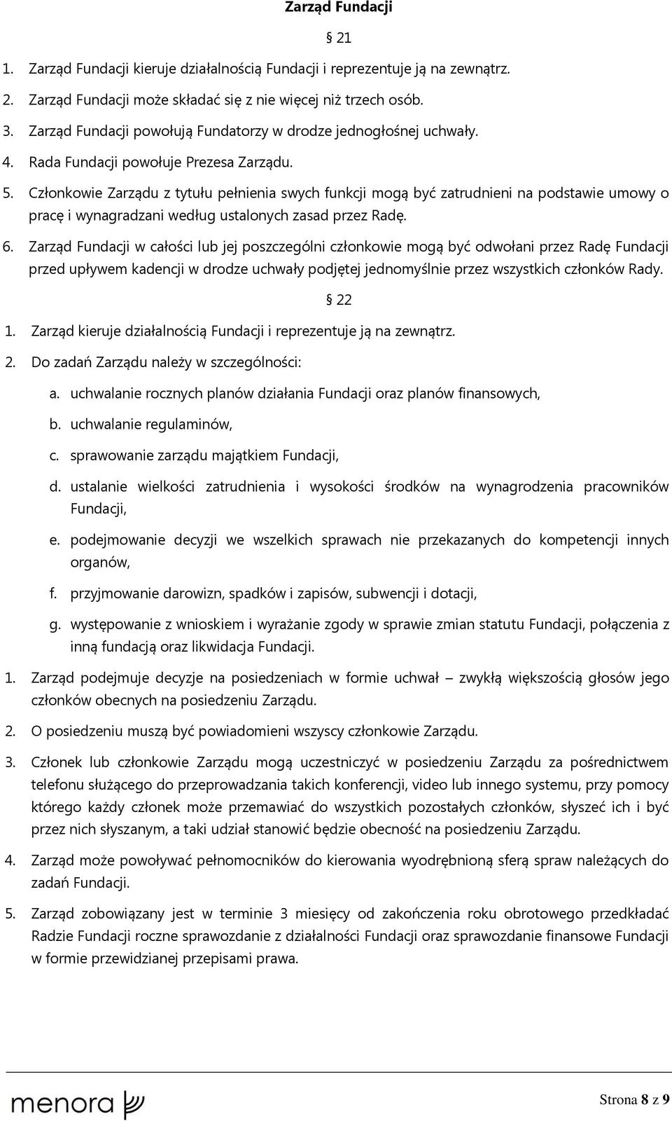 Członkowie Zarządu z tytułu pełnienia swych funkcji mogą być zatrudnieni na podstawie umowy o pracę i wynagradzani według ustalonych zasad przez Radę. 6.