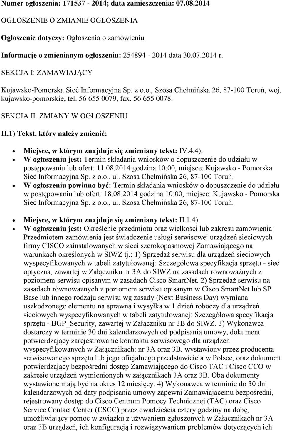 1) Tekst, który należy zmienić: Miejsce, w którym znajduje się zmieniany tekst: IV.4.4). W ogłoszeniu jest: Termin składania wniosków o dopuszczenie do udziału w postępowaniu lub ofert: 11.08.