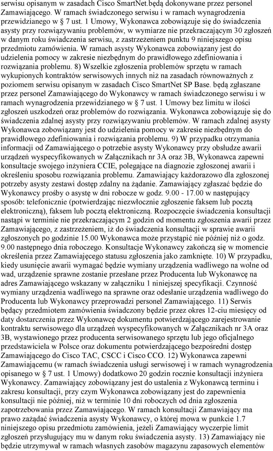 niniejszego opisu przedmiotu zamówienia. W ramach asysty Wykonawca zobowiązany jest do udzielenia pomocy w zakresie niezbędnym do prawidłowego zdefiniowania i rozwiązania problemu.