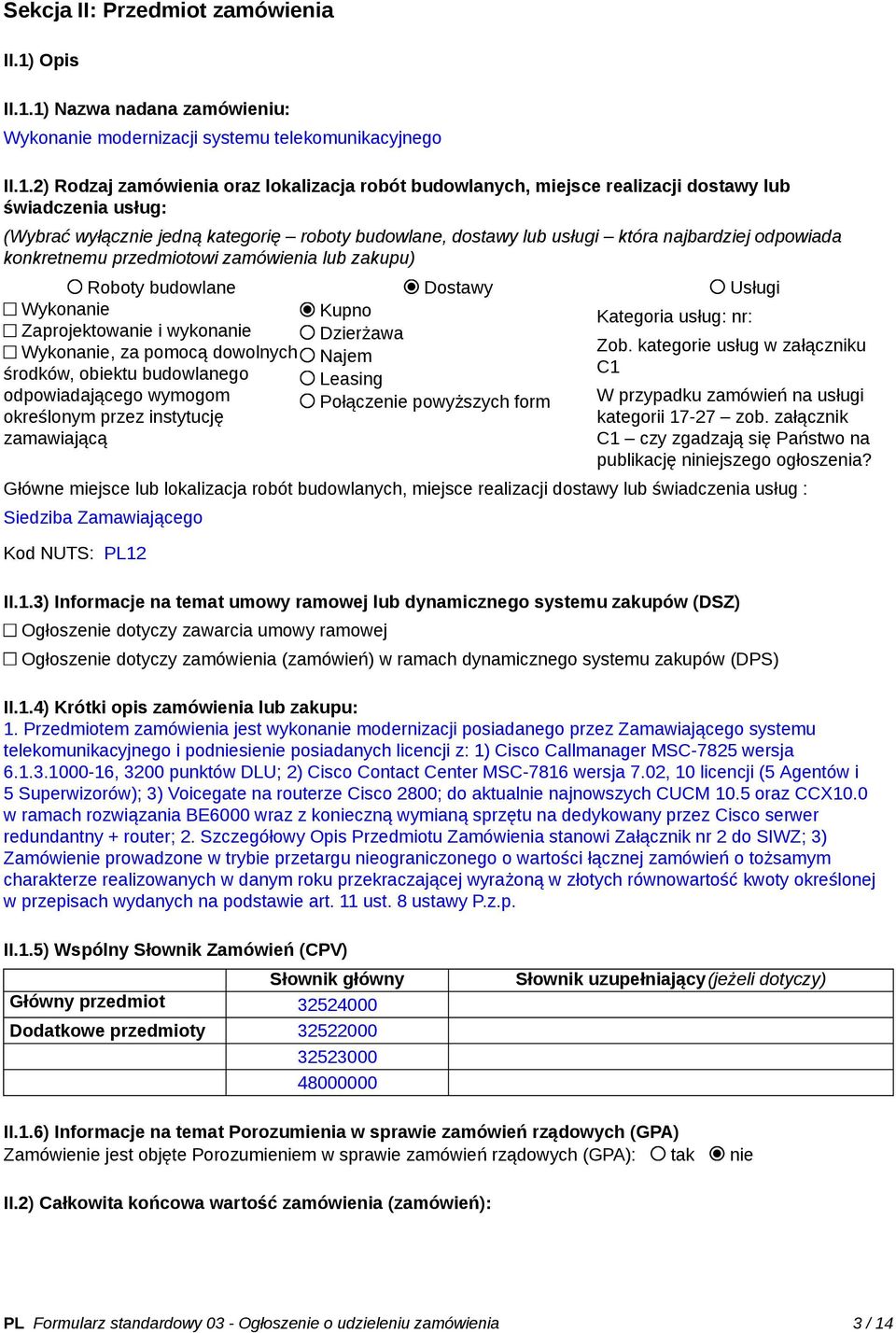 1) Nazwa nadana zamówieniu: Wykonanie modernizacji systemu telekomunikacyjnego II.1.2) Rodzaj zamówienia oraz lokalizacja robót budowlanych, miejsce realizacji dostawy lub świadczenia usług: (Wybrać